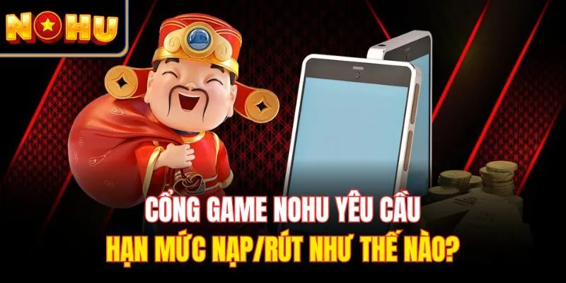 Cổng game kubet yêu cầu hạn mức nạp/rút như thế nào?